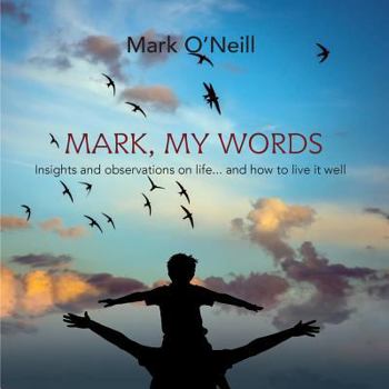 Paperback Mark, My Words: Insights and Observations on life... and how to live it well Book