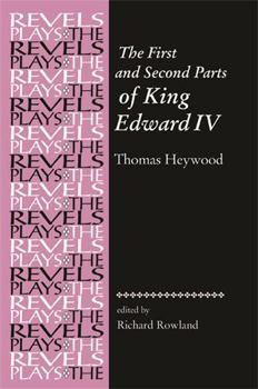 The First and Second Parts of King Edward IV: By Thomas Heywood (The Revels Plays)