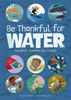 Hardcover Be Thankful for Water: How Water Sustains Our Planet Book