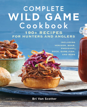 Paperback Complete Wild Game Cookbook: 190+ Recipes for Hunters and Anglers Book