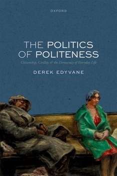 Hardcover The Politics of Politeness: Citizenship, Civility, and the Democracy of Everyday Life Book