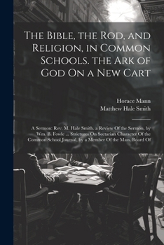 Paperback The Bible, the Rod, and Religion, in Common Schools. the Ark of God On a New Cart: A Sermon: Rev. M. Hale Smith. a Review Of the Sermon, by Wm. B. Fow [French] Book