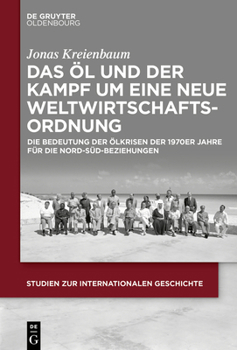 Hardcover Das Öl Und Der Kampf Um Eine Neue Weltwirtschaftsordnung: Die Bedeutung Der Ölkrisen Der 1970er Jahre Für Die Nord-Süd-Beziehungen [German] Book