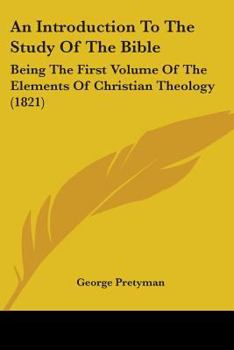 Paperback An Introduction To The Study Of The Bible: Being The First Volume Of The Elements Of Christian Theology (1821) Book