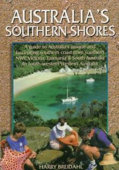 Paperback Australia's Southern Shores: A Guide to Australia's Unique and Fascinating Southern Coast from Southern Nsw, Victoria, Tasmania, South Australia To Book