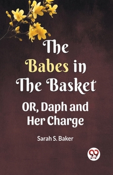 Paperback THE BABES IN THE BASKET OR, Daph and Her Charge Book