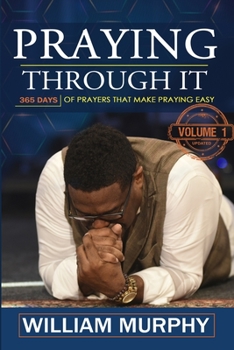 Paperback Praying Through It: 365 Days Worth of Prayers That Make Praying Easy Book