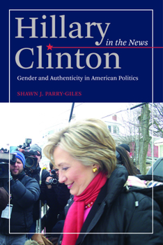 Paperback Hillary Clinton in the News: Gender and Authenticity in American Politics Book