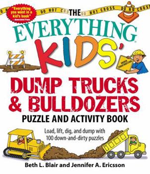 Paperback The Everything Kids' Dump Trucks and Bulldozers Puzzle and Activity Book: Load, Lift, Dig, and Dump with 100 Down-And-Dirty Puzzles Book