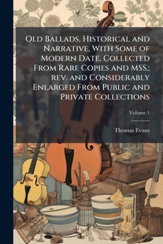 Paperback Old Ballads, Historical and Narrative, With Some of Modern Date, Collected From Rare Copies and MSS.; rev. and Considerably Enlarged From Public and P Book