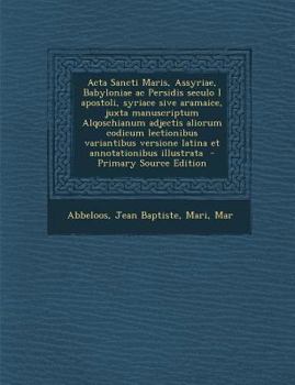 Paperback ACTA Sancti Maris, Assyriae, Babyloniae AC Persidis Seculo I Apostoli, Syriace Sive Aramaice, Juxta Manuscriptum Alqoschianum Adjectis Aliorum Codicum [Syriac] Book