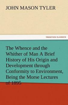 Paperback The Whence and the Whither of Man a Brief History of His Origin and Development Through Conformity to Environment, Being the Morse Lectures of 1895 Book