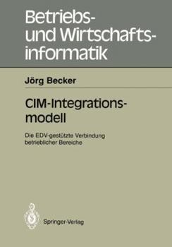 CIM-Integrationsmodell: Die EDV-gestützte Verbindung betrieblicher Bereiche (Betriebs- und Wirtschaftsinformatik, 47)
