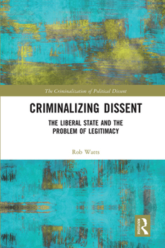 Paperback Criminalizing Dissent: The Liberal State and the Problem of Legitimacy Book