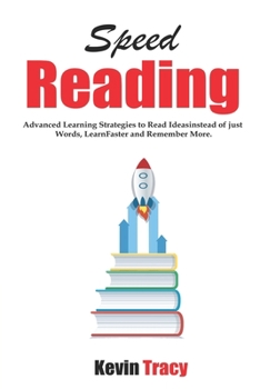 Paperback Speed Reading: Advanced Learning Strategies to Read Ideas instead of just Words, Learn Faster and Remember More. Book