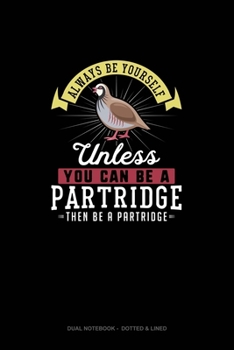 Paperback Always Be Yourself Unless You Can Be A Partridge Then Be A Partridge: Dual Notebook - Dotted & Lined Book