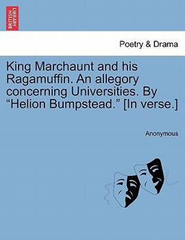 Paperback King Marchaunt and His Ragamuffin. an Allegory Concerning Universities. by "Helion Bumpstead." [In Verse.] Book