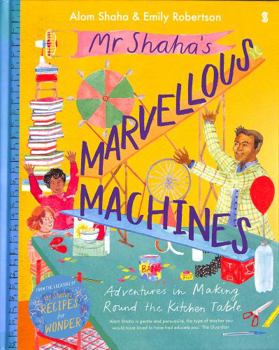 Hardcover Mr Shaha’s Marvellous Machines: adventures in making round the kitchen table Book