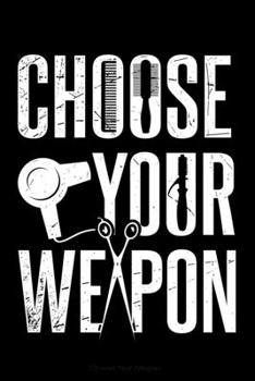 Choose Your Weapon: Funny Blank Lined Journal Notebook for Hair Stylists, Barbers, Hairdressers, Cosmetology Students or Graduates, Cosmetologists, Salon Owners