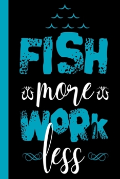 Paperback Fish More Work Less: Your fishing logbook to enter all your catches. Book