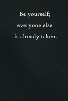 Be yourself; everyone else is already taken: Lined Notebook / Journal Gift, 100 Pages, 6x9, Soft Cover, Matte Finish Inspirational Quotes Journal, Notebook, Diary, Composition Book