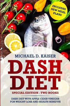 Paperback DASH Diet: Special Edition - Two Books - The DASH Diet For Weight Loss With Apple Cider Vinegar Health Benefits. Includes New Meal Plans. Book