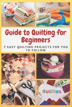 Paperback Guide to Quilting for Beginners: 7 Easy Quilting Projects for You to Follow Book