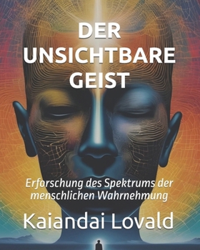 Der unsichtbare Geist: Erforschung des Spektrums der menschlichen Wahrnehmung (German Edition)