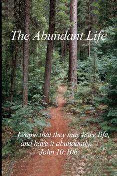 Paperback The Abundant Life: "...I came that they may have life, and have it abundantly." John 10:10b Book