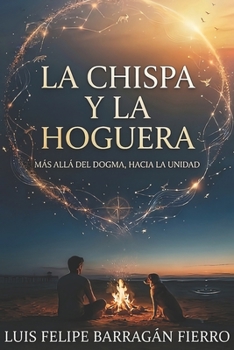 La Chispa y la Hoguera: Más allá del dogma, hacia la Unidad (Spanish Edition)