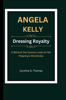 ANGELA KELLY: Dressing Royalty - A Behind the Scenes look at Her Majesty's Wardrobe