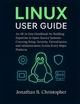 Paperback Linux User Guide: An All-in-One Handbook for Building Expertise in Open-Source Systems-Covering Setup, Security, Virtualization, and Administration Ac Book