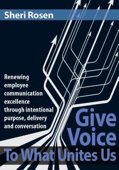 Paperback Give Voice To What Unites Us: Renewing employee communication excellence through intentional purpose, delivery and conversation Book