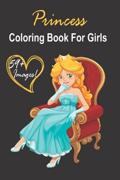 Paperback Princess Coloring Book For Girls: 59+ Images! Adorable Drawing for Girls 3-12 Cute Princess Designs For Hoursvof Magical Fun! 120 pages Book