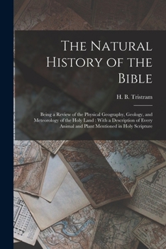 The Natural History of the Bible: Being a Review of the Physical Geography, Geology, and Meteorology of the Holy Land: With a Description of Every Animal and Plant Mentioned in Holy Scripture - Primar