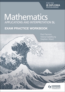 Paperback Exam Practice Workbook for Mathematics for the Ib Diploma: Applications and Interpretation SL: Hodder Education Group Book