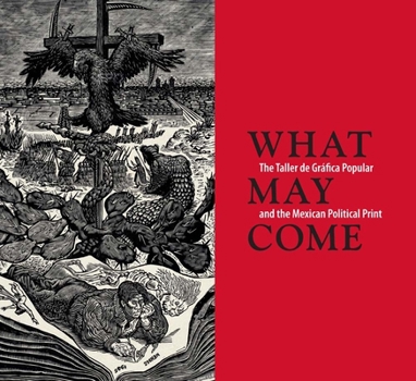 Paperback What May Come: The Taller de Gráfica Popular and the Mexican Political Print [Spanish] Book