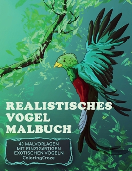 Realistisches Vogel-Malbuch: 40 Malvorlagen mit einzigartigen exotischen Vögeln (Realistische Tierwelt) (German Edition)