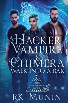 A Hacker, Vampire, and Chimera Walk into a Bar...: Ours Evermore Series, Book 2 - Book #2 of the Ours Evermore