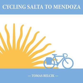 Paperback Cycling Salta to Mendoza: Argentina Journey of a Lifetime (Travel Pictorial) Book