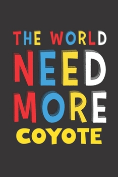 Paperback The World Need More Coyote: Coyote Lovers Funny Gifts Journal Lined Notebook 6x9 120 Pages Book