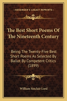 Paperback The Best Short Poems of the Nineteenth Century: Being the Twenty-Five Best Short Poems as Selected by Ballot by Competent Critics (1899) Book