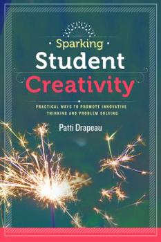 Paperback Sparking Student Creativity: Practical Ways to Promote Innovative Thinking and Problem Solving Book
