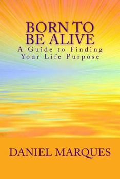 Born to be Alive: A Guide to Finding Your Life Purpose