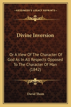 Paperback Divine Inversion: Or A View Of The Character Of God As In All Respects Opposed To The Character Of Man (1842) Book