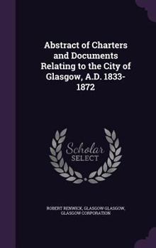 Hardcover Abstract of Charters and Documents Relating to the City of Glasgow, A.D. 1833-1872 Book