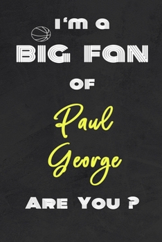 Paperback I'm a Big Fan of Paul George Are You ? - Notebook for Notes, Thoughts, Ideas, Reminders, Lists to do, Planning(for basketball lovers, basketball gifts Book