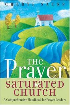 Paperback The Prayer Saturated Church: A Comprehensive Handbook for Prayer Leaders [With CD] Book