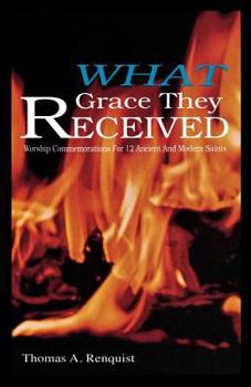 Paperback What Grace They Received: Worship Commemorations for 12 Ancient and Modern Saints Book