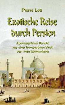 Paperback Exotische Reise durch Persien: Abenteuerlicher Bericht aus einer fremdartigen Welt des 19ten Jahrhunderts [German] Book
